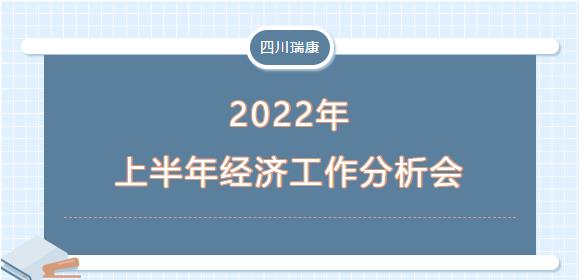 四川瑞康召開2022年上半年經濟活動分析會